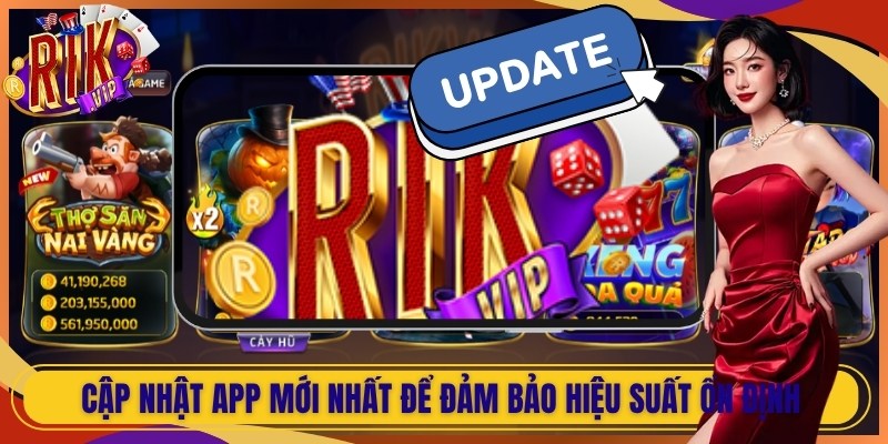 Cập nhật app mới nhất để đảm bảo hiệu suất ổn định
