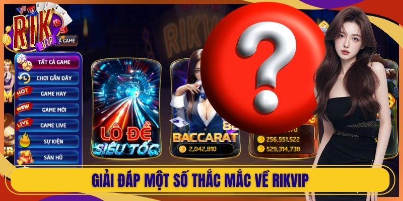 Giải đáp một số thắc mắc về Rikvip